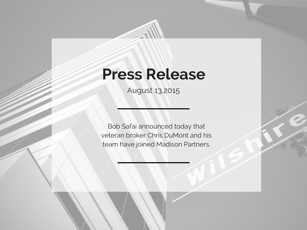 Bob Safai announced today that veteran broker Chris DuMont and his team have joined Madison Partners.