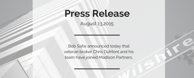 Bob Safai announced today that veteran broker Chris DuMont and his team have joined Madison Partners.